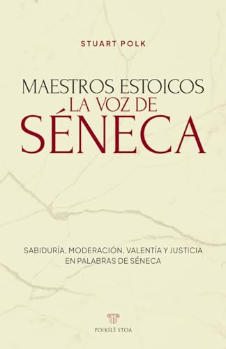 Libros de estoicismo. La voz de Séneca: Reflexiones del filósofo estoico explicadas y comentadas para desarrollar sabiduría, autodisciplina y una ... (Maestros Estoicos) (Spanish Edition)